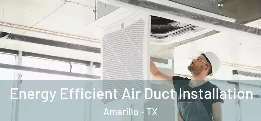  Energy Efficient Air Duct Installation Amarillo - TX